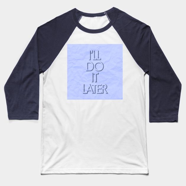 Procrastination in Blue Baseball T-Shirt by giantplayful